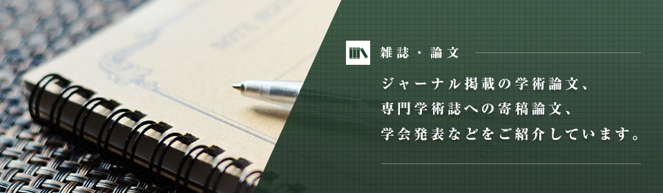 ジャーナル掲載の学術論文、専門学術誌への寄稿論文、学会発表などをご紹介 しています。競争的資金を獲得しての学術研究プロ ジェクトにも複数参加して います。